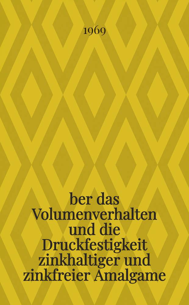 Über das Volumenverhalten und die Druckfestigkeit zinkhaltiger und zinkfreier Amalgame : Inaug.-Diss. ... der ... Med. Fakultät der ... Univ. Mainz