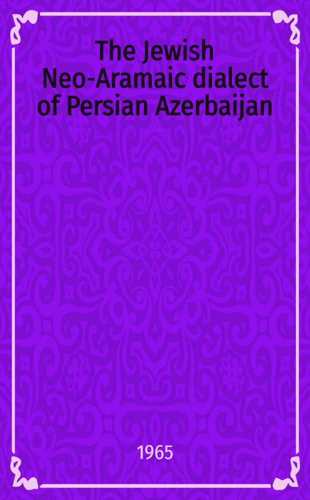 The Jewish Neo-Aramaic dialect of Persian Azerbaijan : Linguistic analysis and folkloristic texts