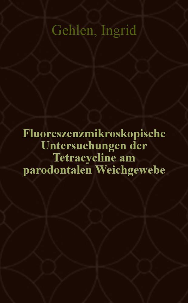 Fluoreszenzmikroskopische Untersuchungen der Tetracycline am parodontalen Weichgewebe : Inaug.-Diss. ... der ... Med. Fakultät der ... Univ. zu Bonn