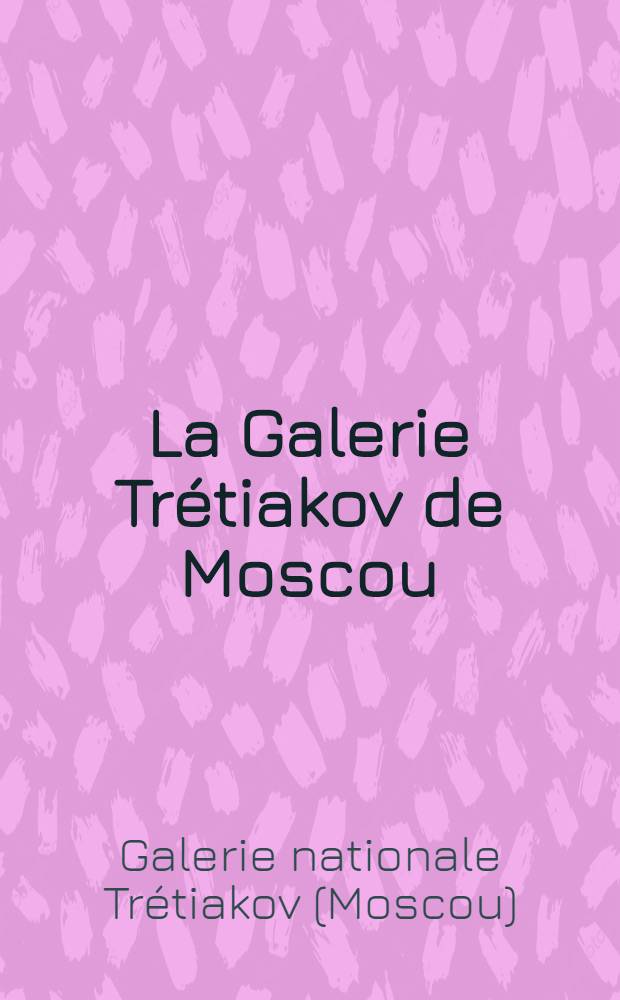 La Galerie Tr&eacute;tiakov de Moscou : Peinture : Album