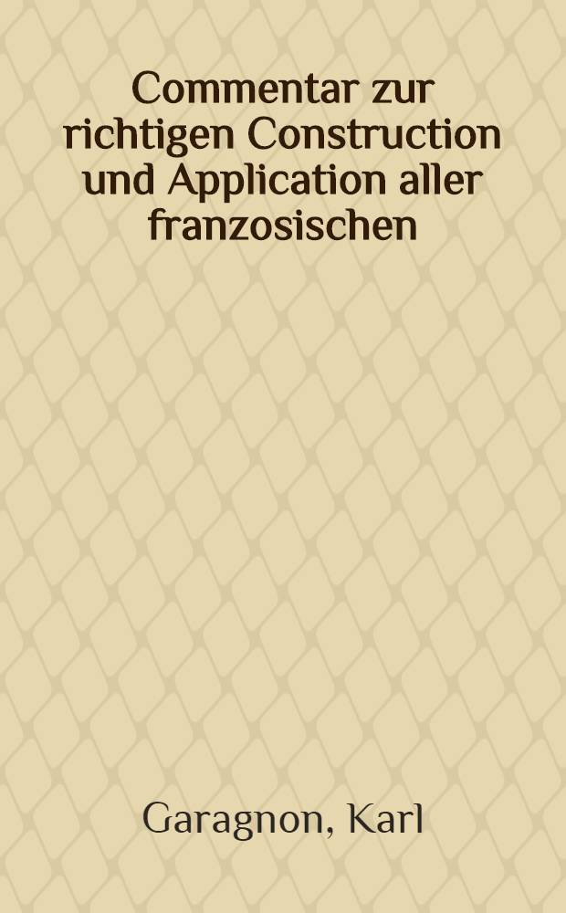Commentar zur richtigen Construction und Application aller franzosischen : Zeitwörter mit Beispielen erläutert