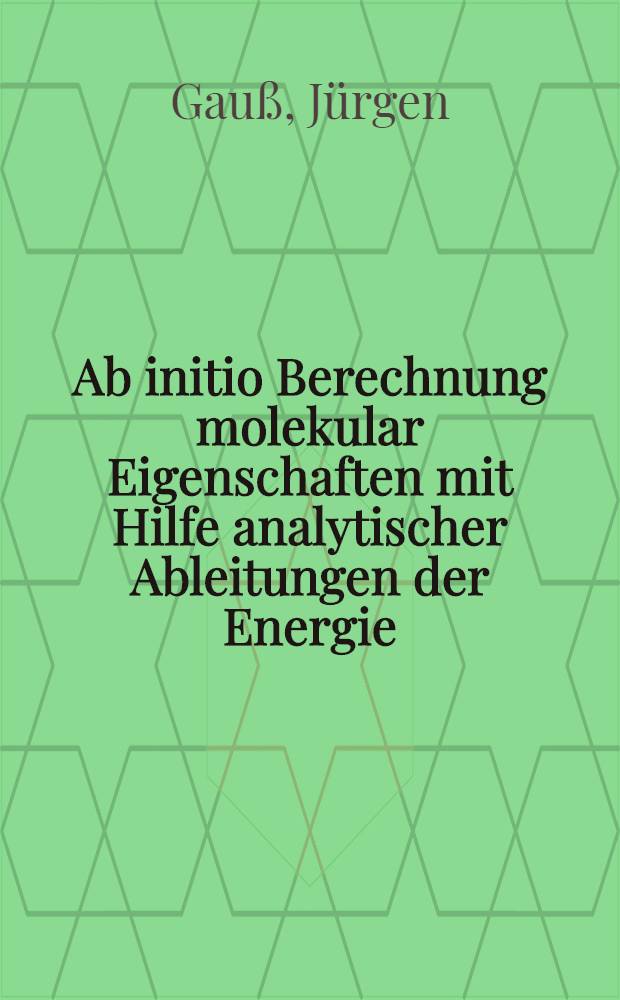 Ab initio Berechnung molekular Eigenschaften mit Hilfe analytischer Ableitungen der Energie : Diss