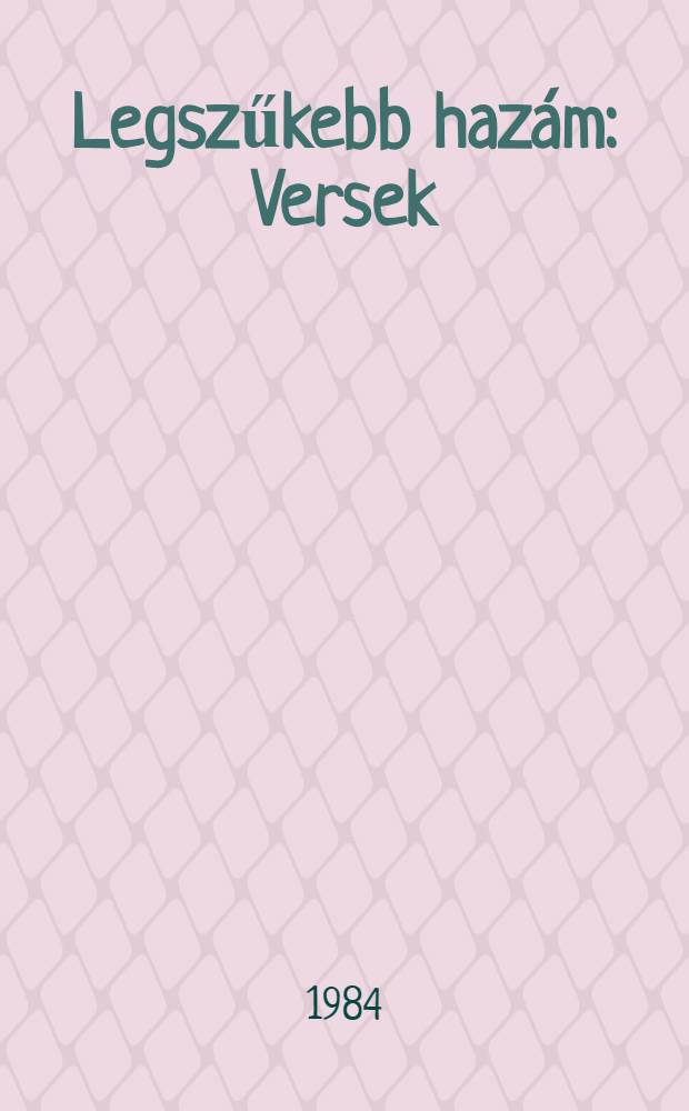 Legszűkebb haz&aacute;m : Versek