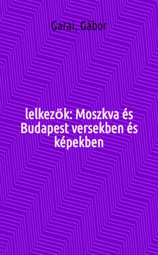 Ölelkezők : Moszkva és Budapest versekben és képekben