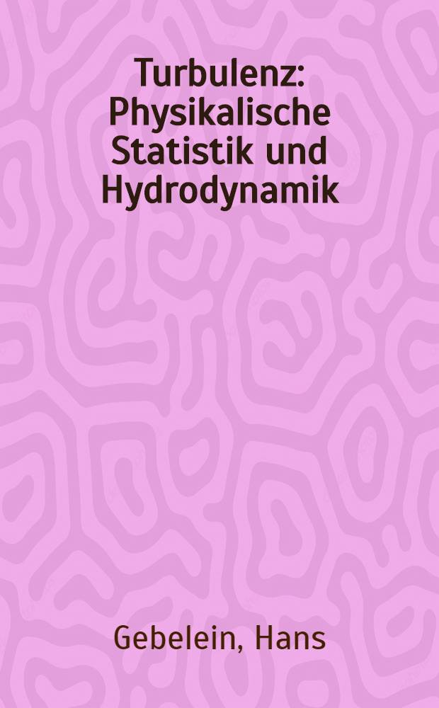 Turbulenz : Physikalische Statistik und Hydrodynamik