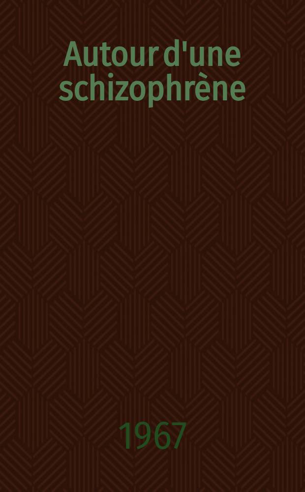 Autour d'une schizophr&egrave;ne : Esquisse d'analyse d'une collectivit&eacute; psychiatrique : Th&egrave;se ..
