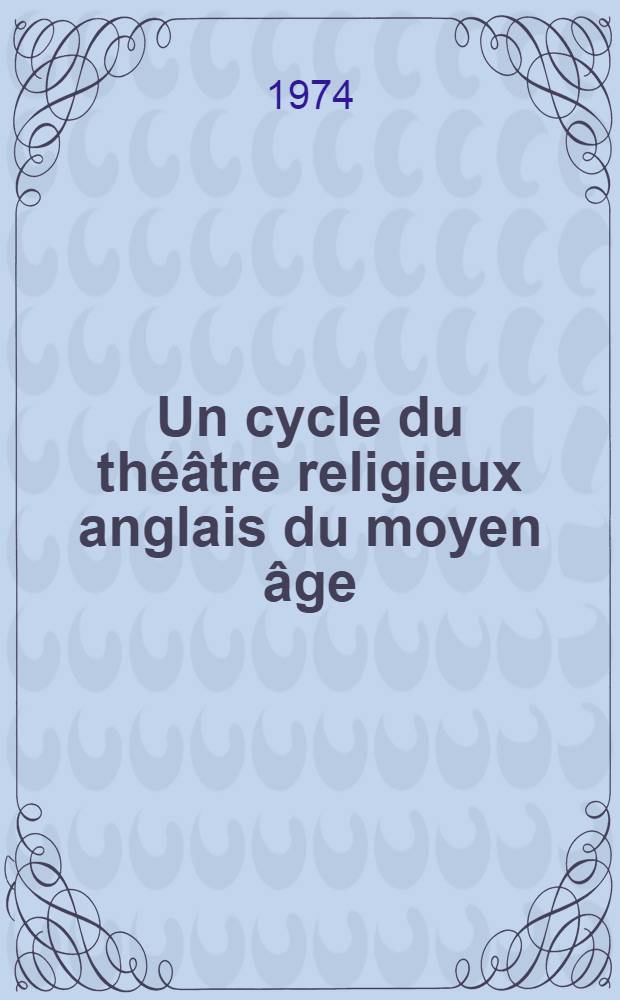Un cycle du théâtre religieux anglais du moyen âge : Le jeu de la ville de "N." : Thèse prés. devant l'Univ. de Paris VII ..