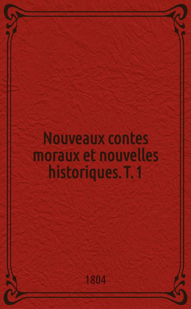 Nouveaux contes moraux et nouvelles historiques. T. 1