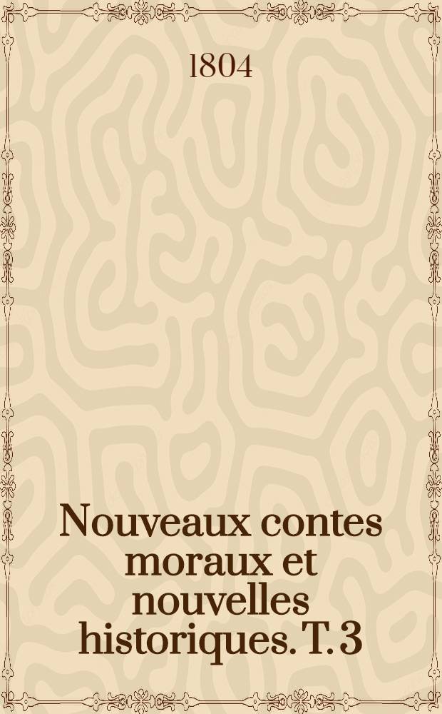 Nouveaux contes moraux et nouvelles historiques. T. 3