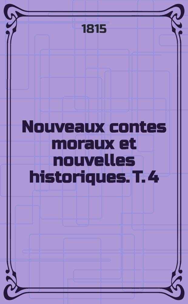 Nouveaux contes moraux et nouvelles historiques. T. 4