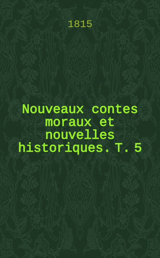 Nouveaux contes moraux et nouvelles historiques. T. 5