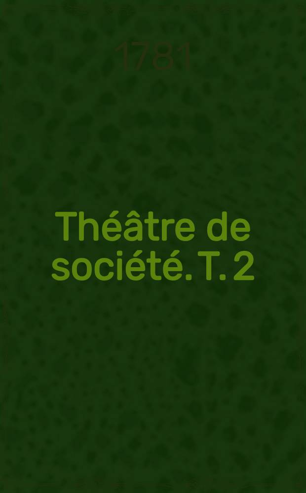 Théâtre de société. T. 2 : [La curieuse ; Zélie, ou l'ingénue ; Le méchant par air]