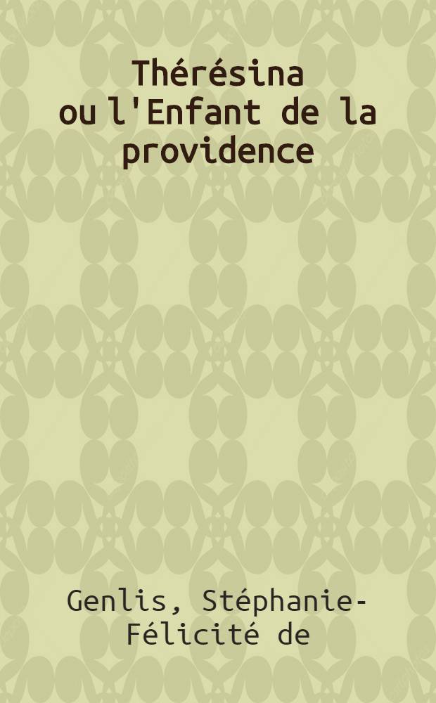 Thérésina ou l'Enfant de la providence : Nouvelle écrite par madame la comtesse de Genlis au profit de cette jeune personne agée de 12 ans