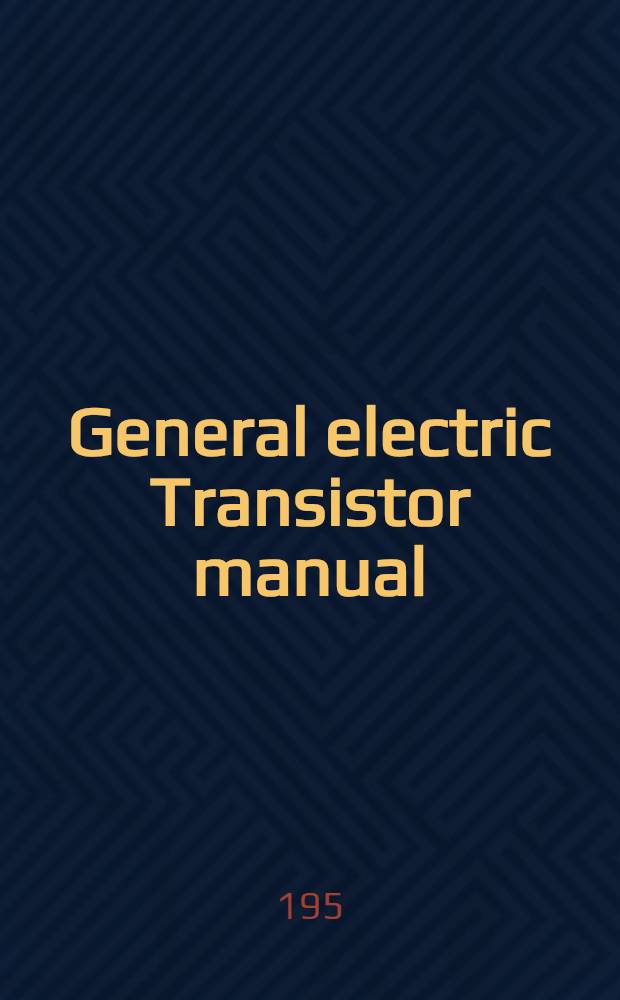 General electric Transistor manual : Circuits, applications, specifications