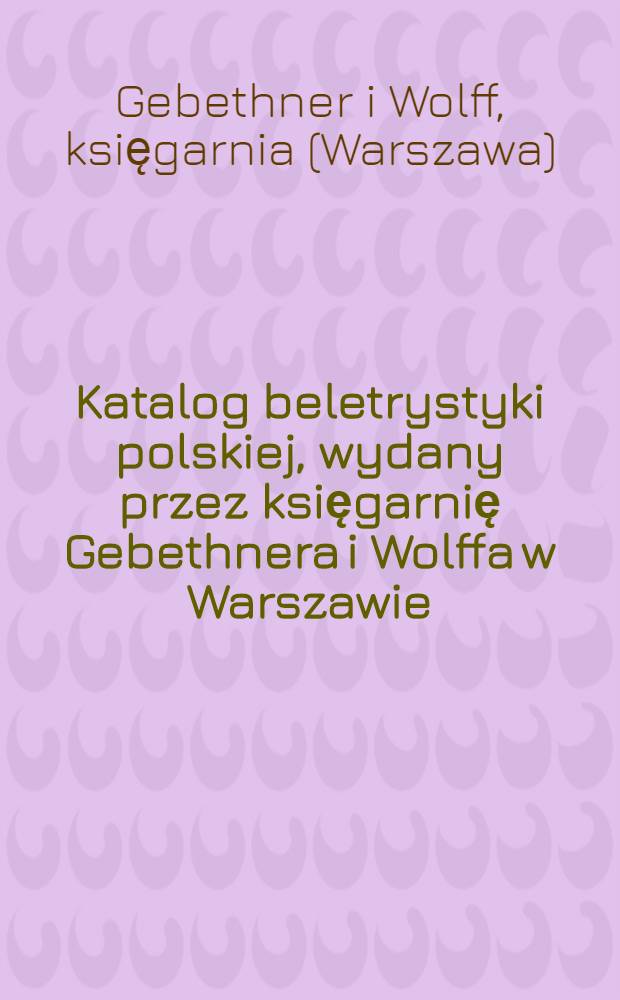 Katalog beletrystyki polskiej, wydany przez księgarnię Gebethnera i Wolffa w Warszawie