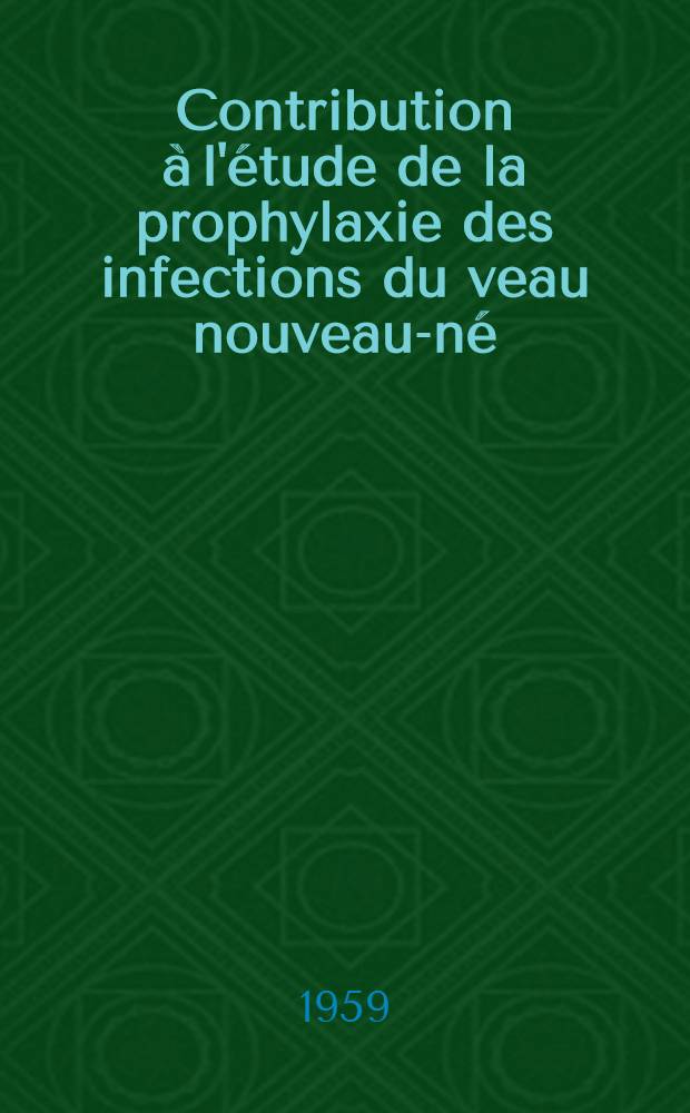 Contribution à l'étude de la prophylaxie des infections du veau nouveau-né : Thèse présentée ..