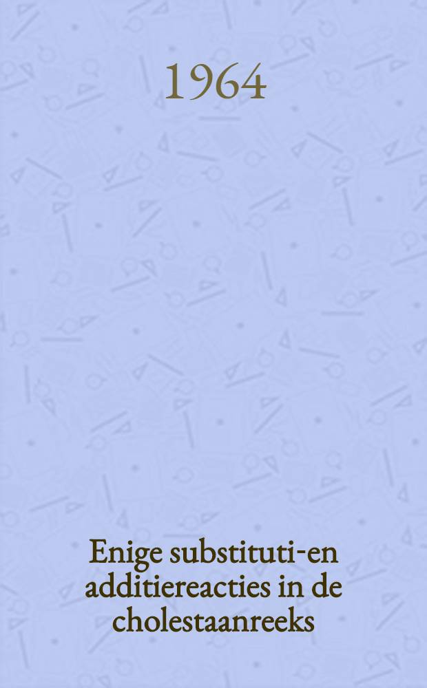 Enige substitutie- en additiereacties in de cholestaanreeks : Acad. proefschrift. ... aan de Univ. van Amsterdam ... te verdedigen ..