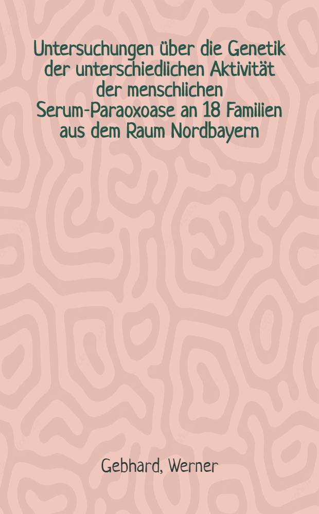 Untersuchungen über die Genetik der unterschiedlichen Aktivität der menschlichen Serum-Paraoxoase an 18 Familien aus dem Raum Nordbayern : Inaug.-Diss. der Med. Fak. der Univ. Erlangen-Nürnberg