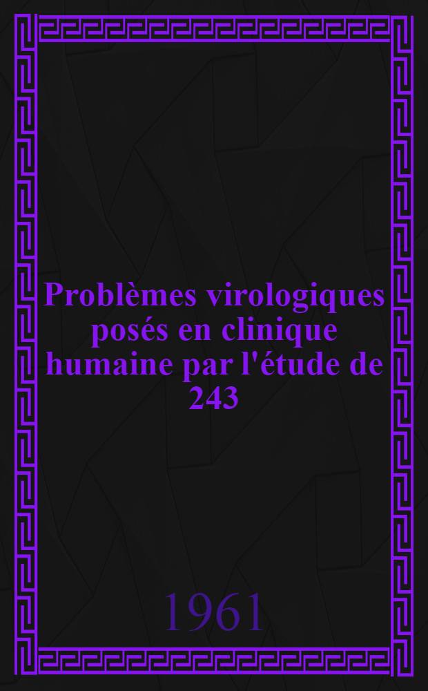 Problèmes virologiques posés en clinique humaine par l'étude de 243 : L.C.R. en culture de tissu : (Souche cellulaire Hela)