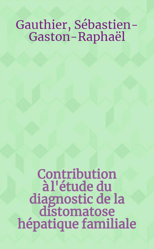 Contribution à l'étude du diagnostic de la distomatose hépatique familiale : Thèse ..