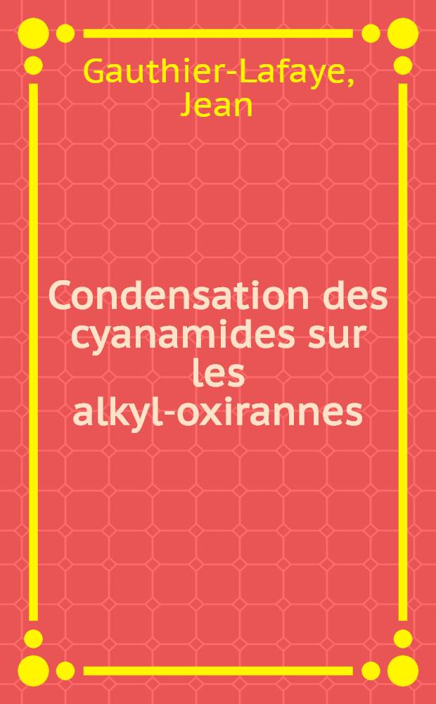 Condensation des cyanamides sur les alkyl-oxirannes : Synthèse et structure des alkyl-5 amino-2 oxazolines-1, 3; leur évaluation comme additifs pétroliers : Thèse prés. à l'Univ. sci. et méd. de Grenoble ..