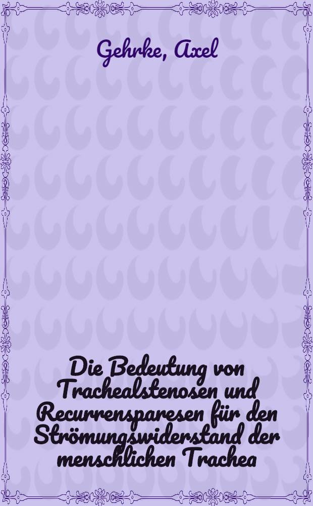 Die Bedeutung von Trachealstenosen und Recurrensparesen für den Strömungswiderstand der menschlichen Trachea : Inaug.-Diss. ... der ... Med. Fak. der ... Univ. Mainz ..