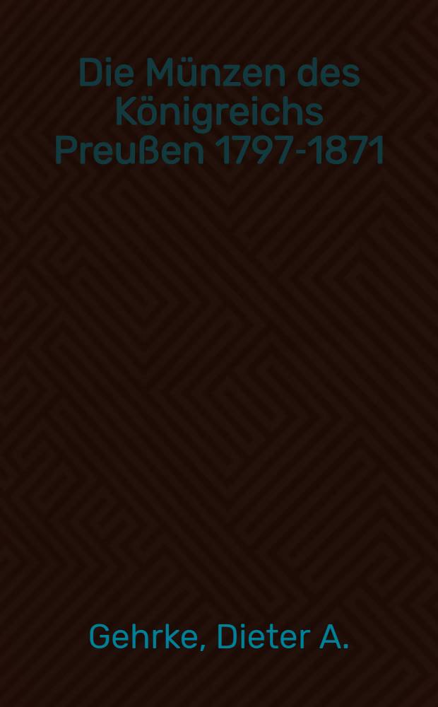 Die M&uuml;nzen des K&ouml;nigreichs Preu&szlig;en 1797-1871 : Katalog