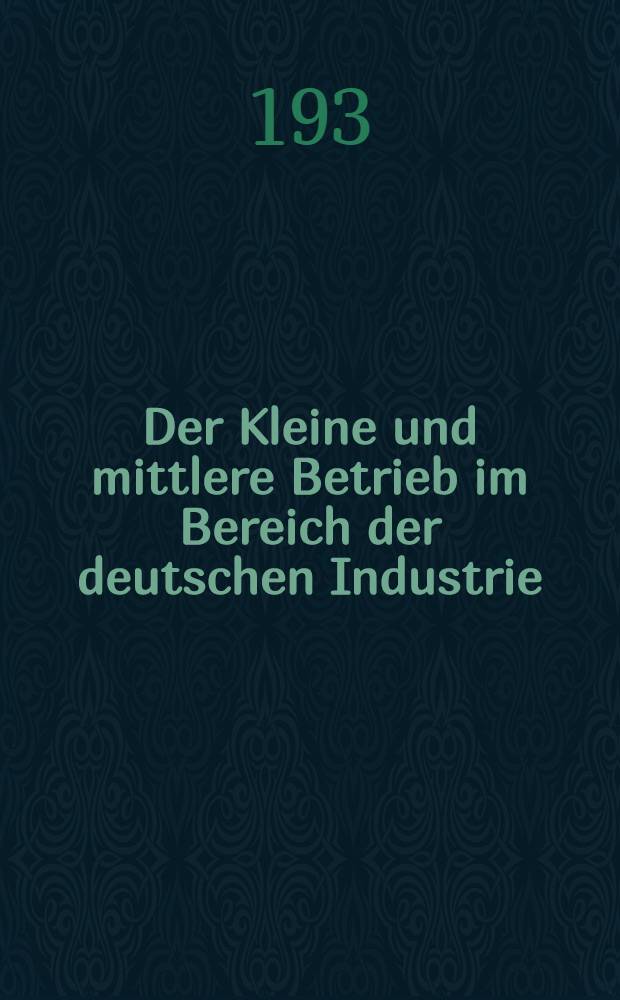 Der Kleine und mittlere Betrieb im Bereich der deutschen Industrie : Inaug.-Diss. ... dem Akad. Senat der Handels-Hochschule Königsberg (Pr.)
