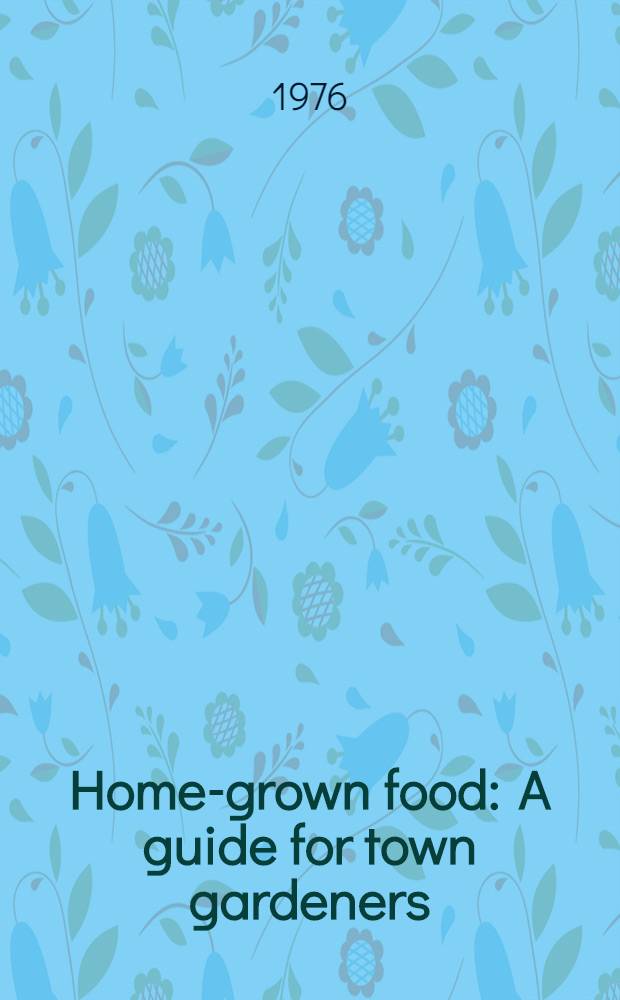 Home-grown food : A guide for town gardeners