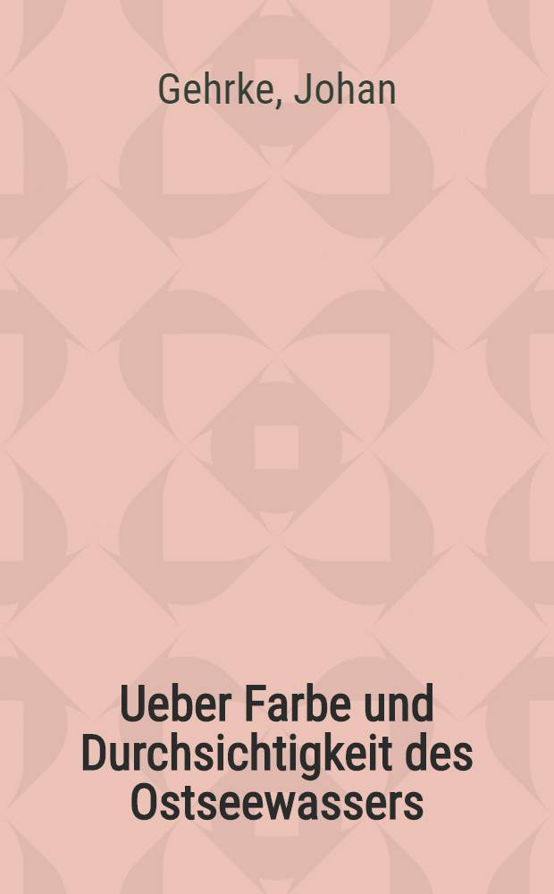 Ueber Farbe und Durchsichtigkeit des Ostseewassers : Mit einer allgemeinen Theorie des Zusammenhanges zwischen Farbe und Durchsichtigkeit in natürlichen Gewässern