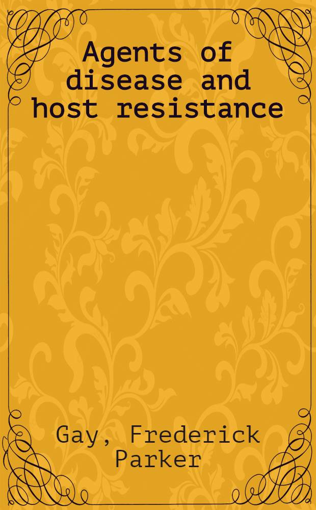 Agents of disease and host resistance : Incl. the principles of immunology, bacteriology, mycology, protozoology, parasitology and virus diseases