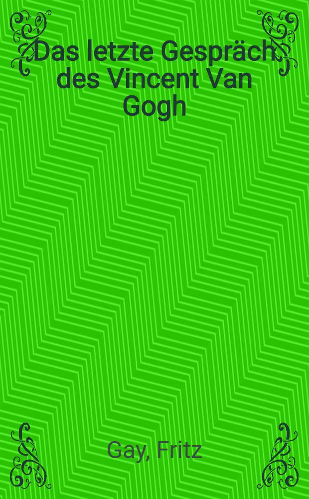 Das letzte Gespräch des Vincent Van Gogh : Erzählung