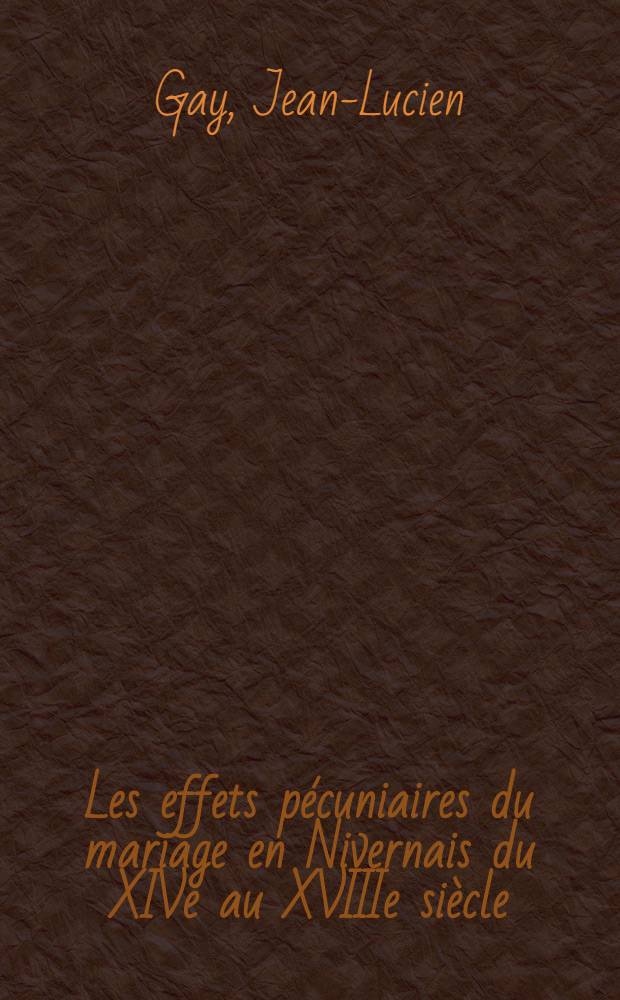 Les effets pécuniaires du mariage en Nivernais du XIVe au XVIIIe siècle : Thèse ..