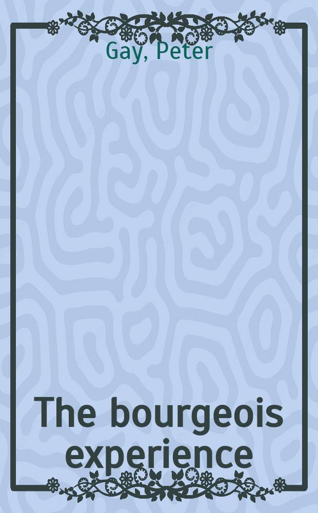 The bourgeois experience : Victoria to Freud