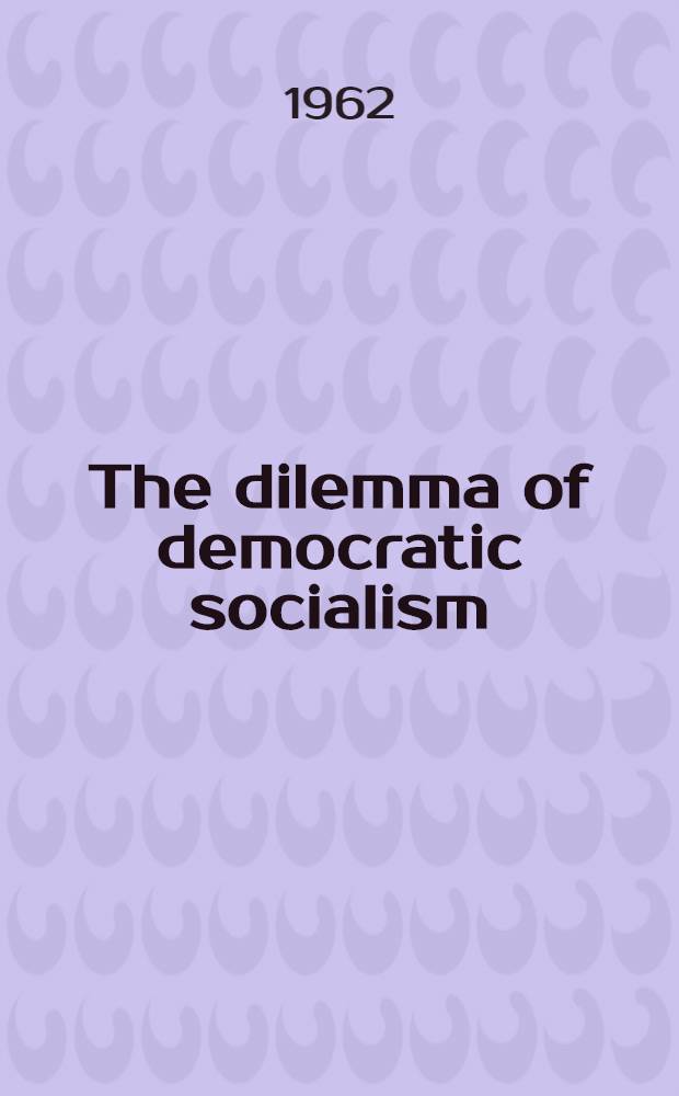 The dilemma of democratic socialism : Eduard Bernstein's challenge to Marx
