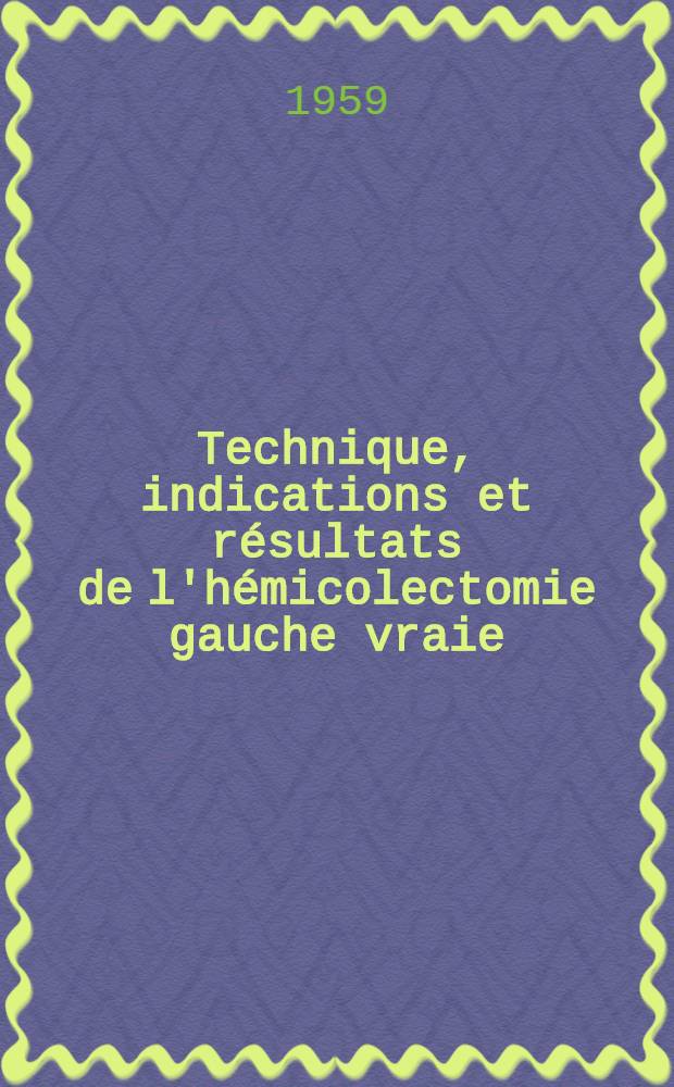 Technique, indications et résultats de l'hémicolectomie gauche vraie : Thèse pour le doctorat en méd. diplôme d'État