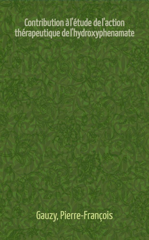 Contribution à l'étude de l'action thérapeutique de l'hydroxyphenamate; Thèse ... / Pierre, François Gauzy ..