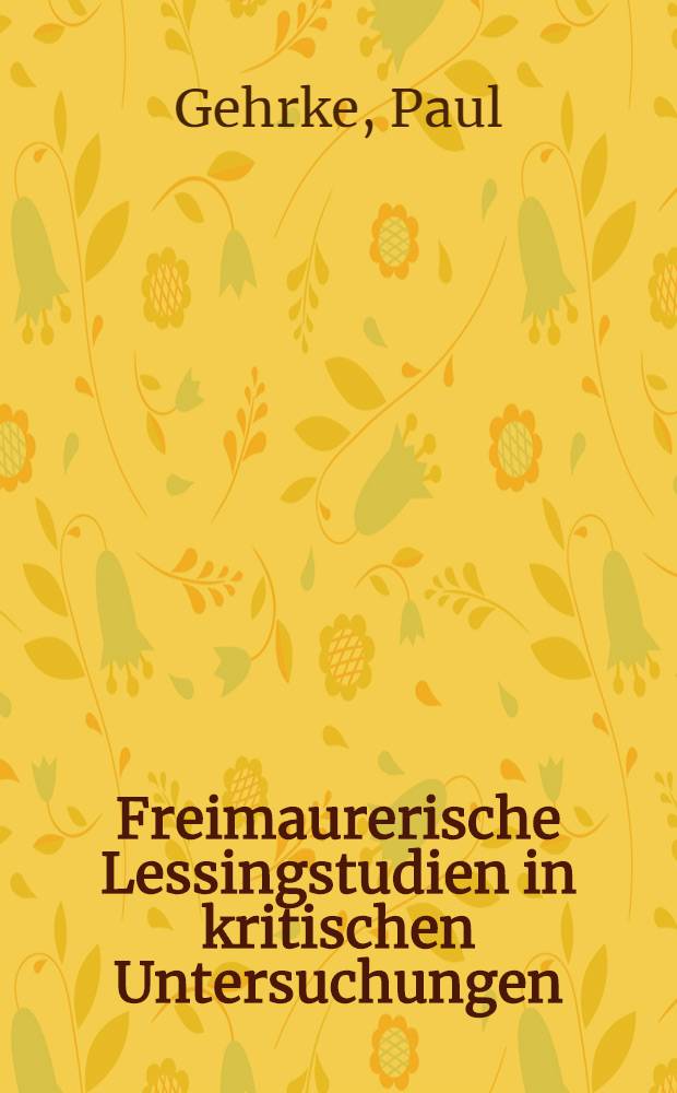 Freimaurerische Lessingstudien in kritischen Untersuchungen