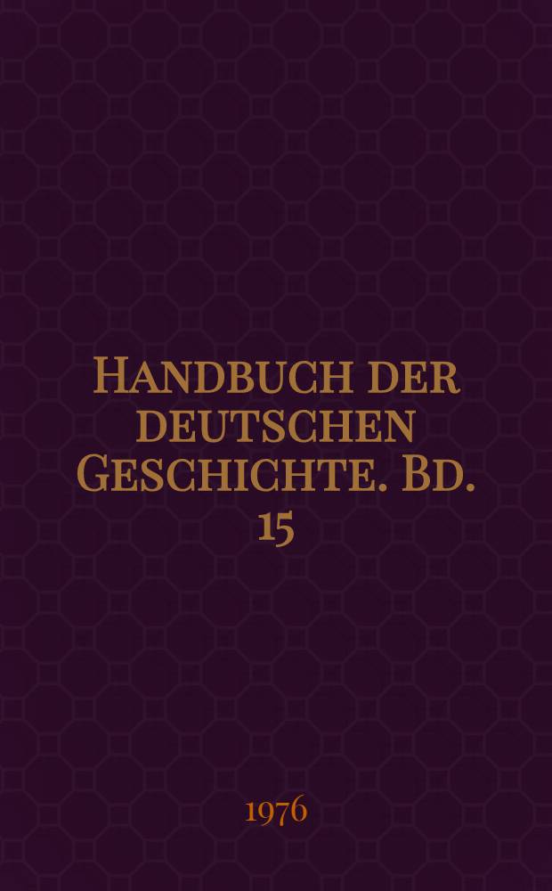Handbuch der deutschen Geschichte. Bd. 15 : Vom Deutschen Bund zum Deutschen Reich, 1815-1871