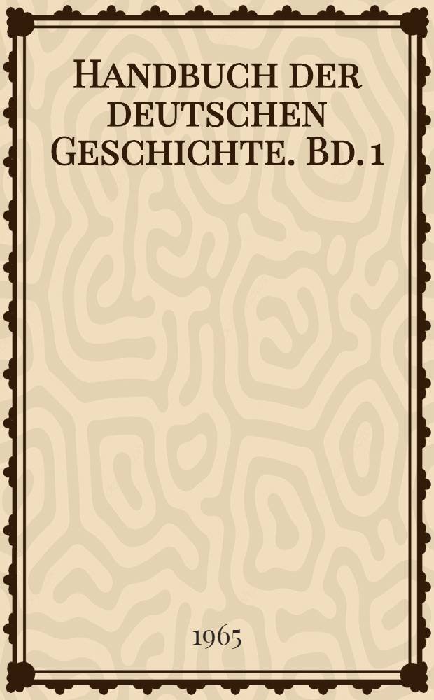 Handbuch der deutschen Geschichte. Bd. 1 : Fr&uuml;hzeit und Mittelalter