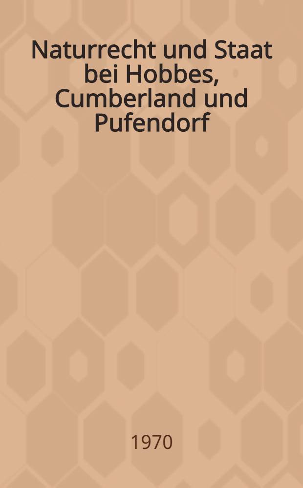 Naturrecht und Staat bei Hobbes, Cumberland und Pufendorf : Inaug.-Diss. ... der Philos. Fakultät der Univ. zu Köln