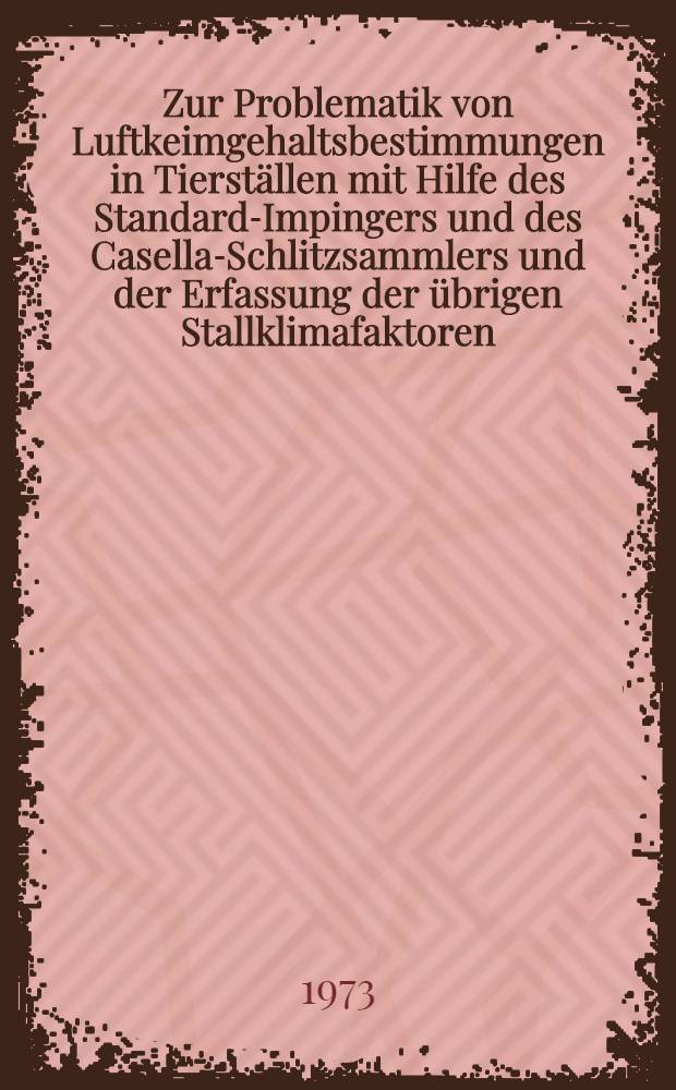 Zur Problematik von Luftkeimgehaltsbestimmungen in Tierställen mit Hilfe des Standard-Impingers und des Casella-Schlitzsammlers und der Erfassung der übrigen Stallklimafaktoren : Diss. ... vorgelegt ... der Agrarwiss. Fak. der Univ. Hohenheim ..
