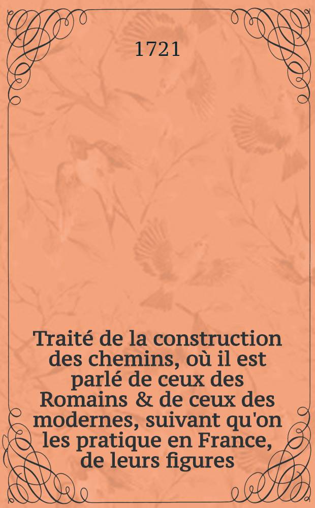 Traité de la construction des chemins, où il est parlé de ceux des Romains & de ceux des modernes, suivant qu'on les pratique en France, de leurs figures, de leurs matières & de leurs dispositions dans toute sorte de lieux ... : La carte de l'ancienne Gaule ..