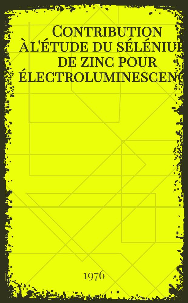 Contribution à l'étude du séléniure de zinc pour électroluminescence : Thèse prés. à l'Univ. Pièrre-et-Marie-Curie
