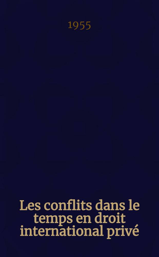 Les conflits dans le temps en droit international privé : Thèse pour le doctorat ..