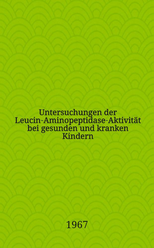 Untersuchungen der Leucin-Aminopeptidase-Aktivität bei gesunden und kranken Kindern : Inaug.-Diss. ... der ... Med. Fak. der ... Univ. zu Erlangen-Nürnberg