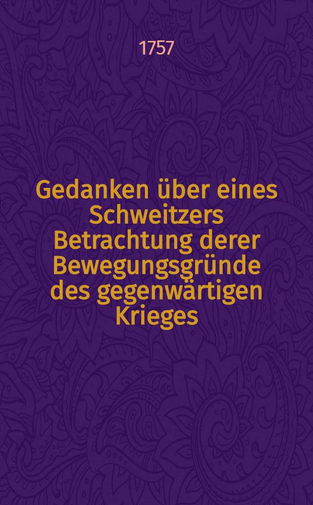Gedanken über eines Schweitzers Betrachtung derer Bewegungsgründe des gegenwärtigen Krieges