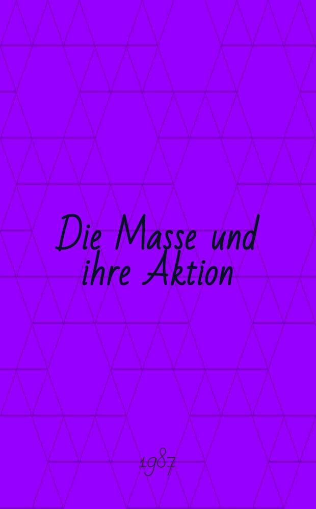 Die Masse und ihre Aktion : Ein Beitr. zur Soziologie der Revolutionen