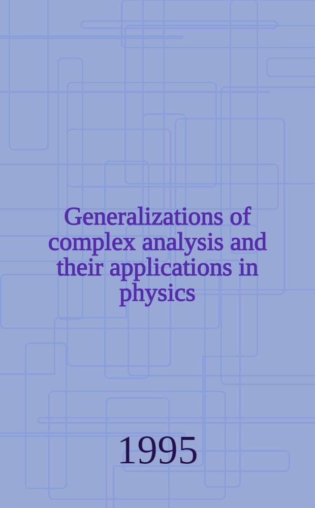 Generalizations of complex analysis and their applications in physics : [The Symp. held May 30 - July 1, 1994]. 1 : Complex mappings and relate structures