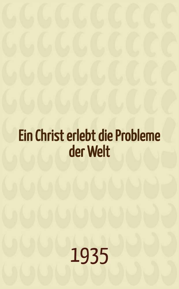 Ein Christ erlebt die Probleme der Welt : Versuch einer volkstümlichen Einf. in das Weltgeschehen unserer Tage